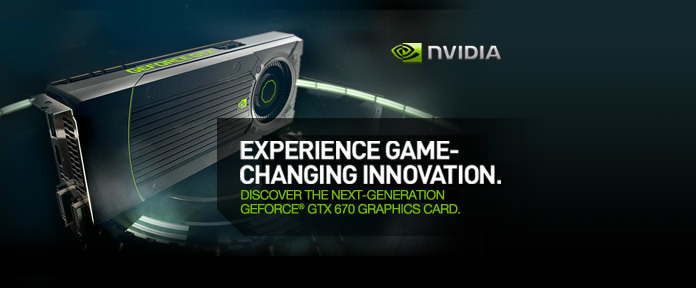 EXPERIENCE THE GAME-CHANGING GEFORCE® GTX 670.
